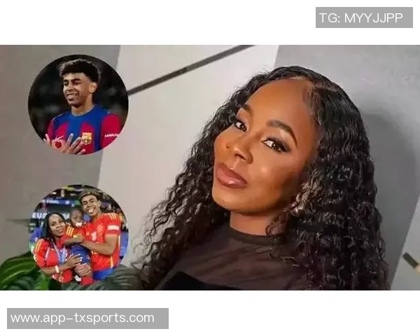 亚马尔母亲合照需先付800欧友人称其谦逊不喜张扬